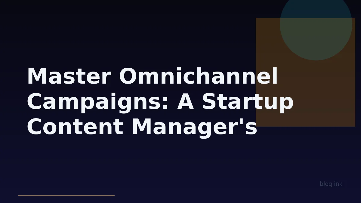 Master Omnichannel Campaigns: A Startup Content Manager's Alyph Playbook
